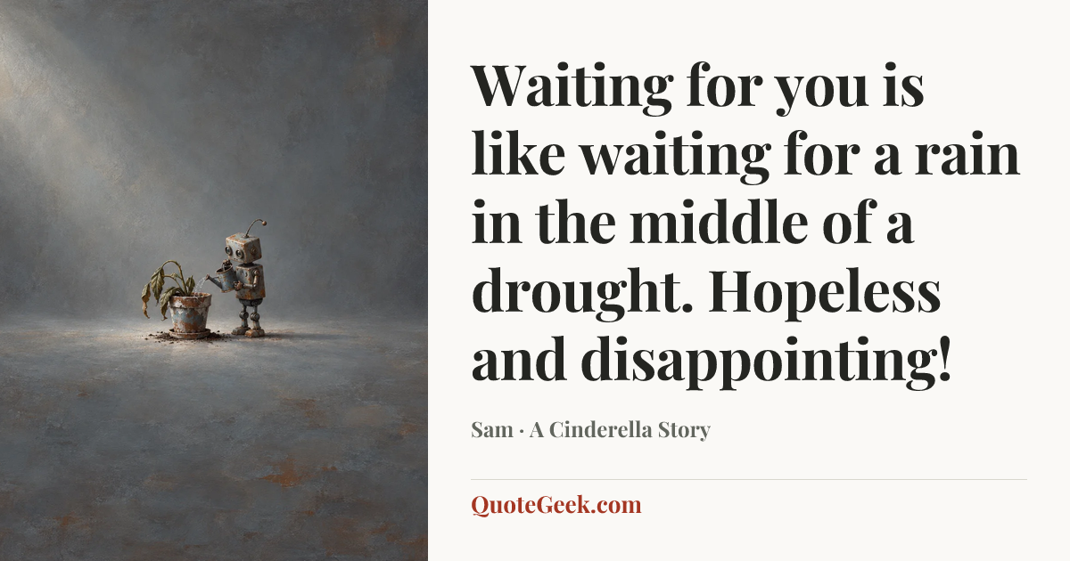 “Waiting for you is like waiting for a rain in the middle of a drought. Hopeless and disappointing!” — Sam · A Cinderella Story. Illustrated QuoteGeek card.