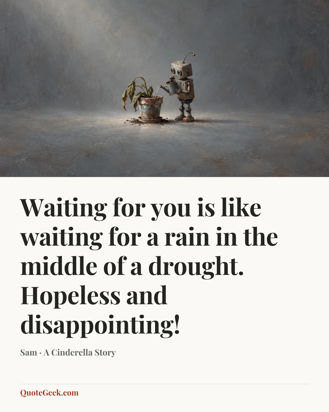 “Waiting for you is like waiting for a rain in the middle of a drought. Hopeless and disappointing!” — Sam · A Cinderella Story. Illustrated QuoteGeek card.