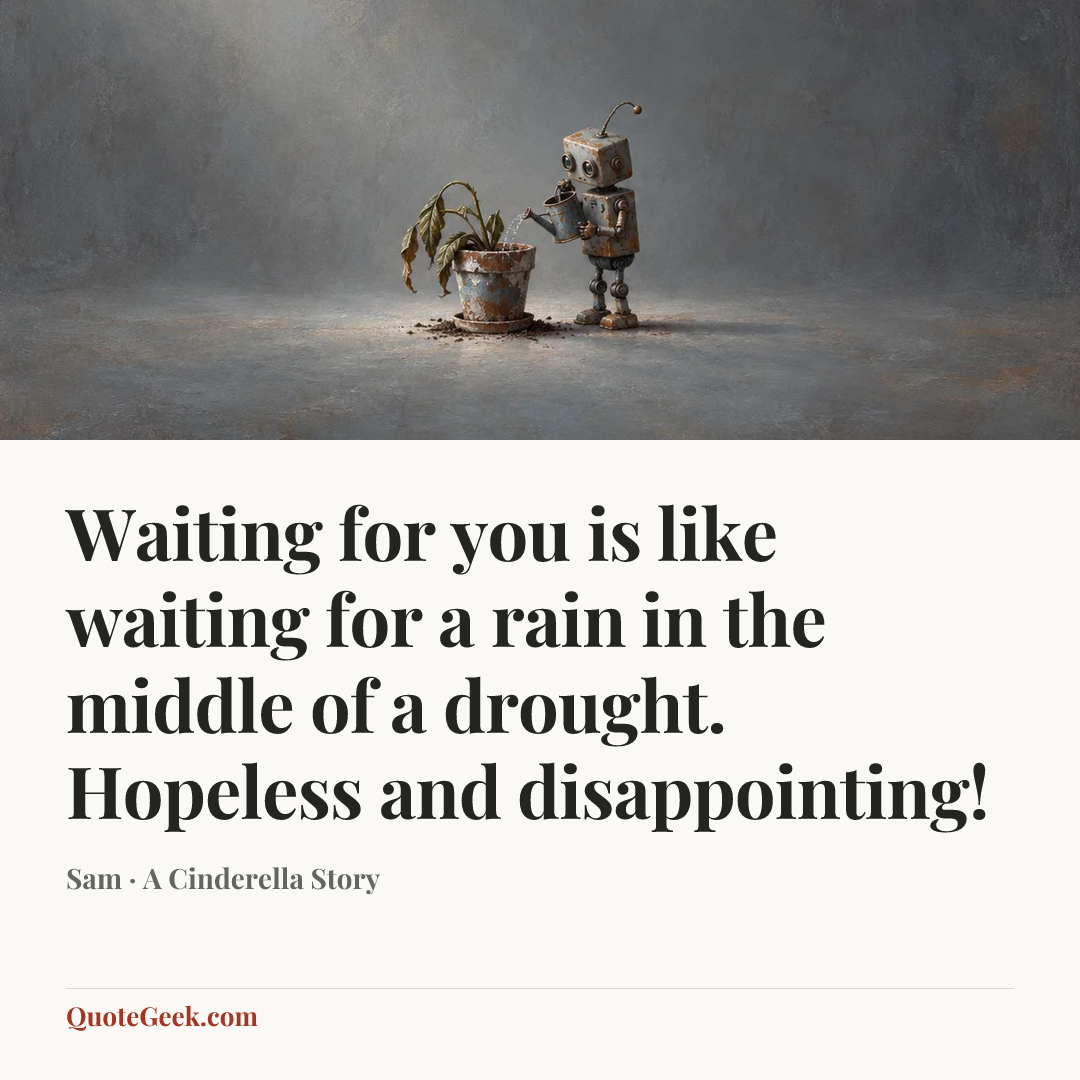 “Waiting for you is like waiting for a rain in the middle of a drought. Hopeless and disappointing!” — Sam · A Cinderella Story. Illustrated QuoteGeek card.