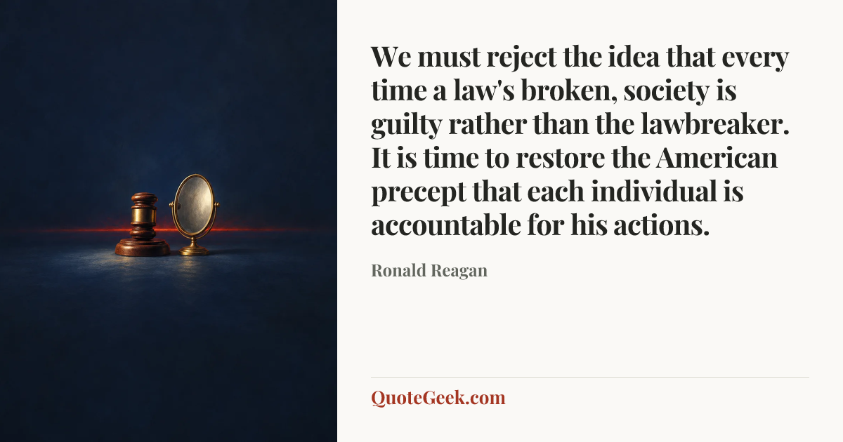 “We must reject the idea that every time a law's broken, society is guilty rather than the lawbreaker. It is time to restore the American precept that each individual is accountable for his actions.” — Ronald Reagan. Illustrated QuoteGeek card.