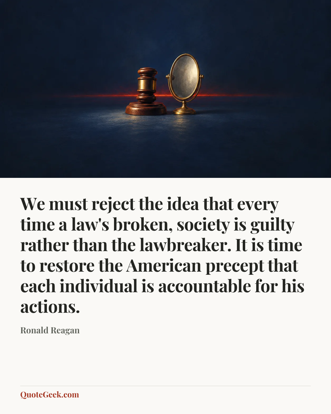 “We must reject the idea that every time a law's broken, society is guilty rather than the lawbreaker. It is time to restore the American precept that each individual is accountable for his actions.” — Ronald Reagan. Illustrated QuoteGeek card.
