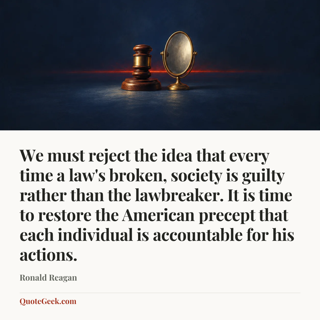 “We must reject the idea that every time a law's broken, society is guilty rather than the lawbreaker. It is time to restore the American precept that each individual is accountable for his actions.” — Ronald Reagan. Illustrated QuoteGeek card.