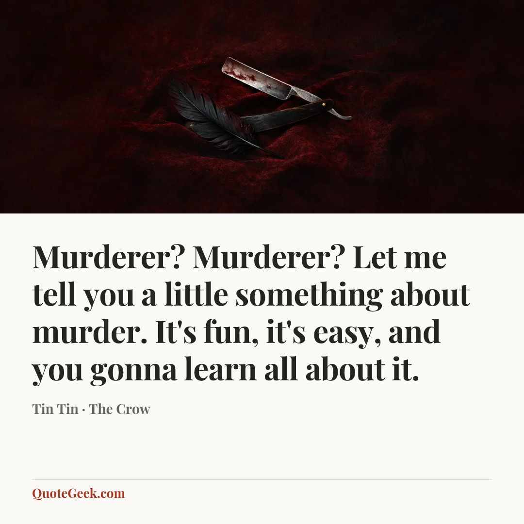 “Murderer? Murderer? Let me tell you a little something about murder. It's fun, it's easy, and you gonna learn all about it.” — Tin Tin · The Crow. Illustrated QuoteGeek card.