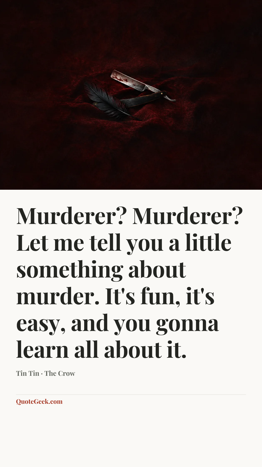 “Murderer? Murderer? Let me tell you a little something about murder. It's fun, it's easy, and you gonna learn all about it.” — Tin Tin · The Crow. Illustrated QuoteGeek card.