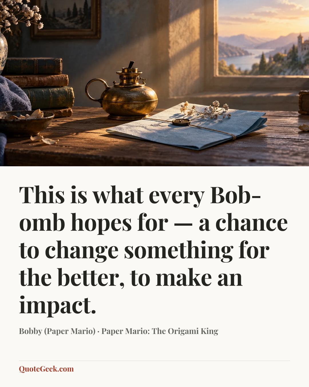 “This is what every Bob-omb hopes for — a chance to change something for the better, to make an impact.” — Bobby (Paper Mario) · Paper Mario: The Origami King. Illustrated QuoteGeek card.