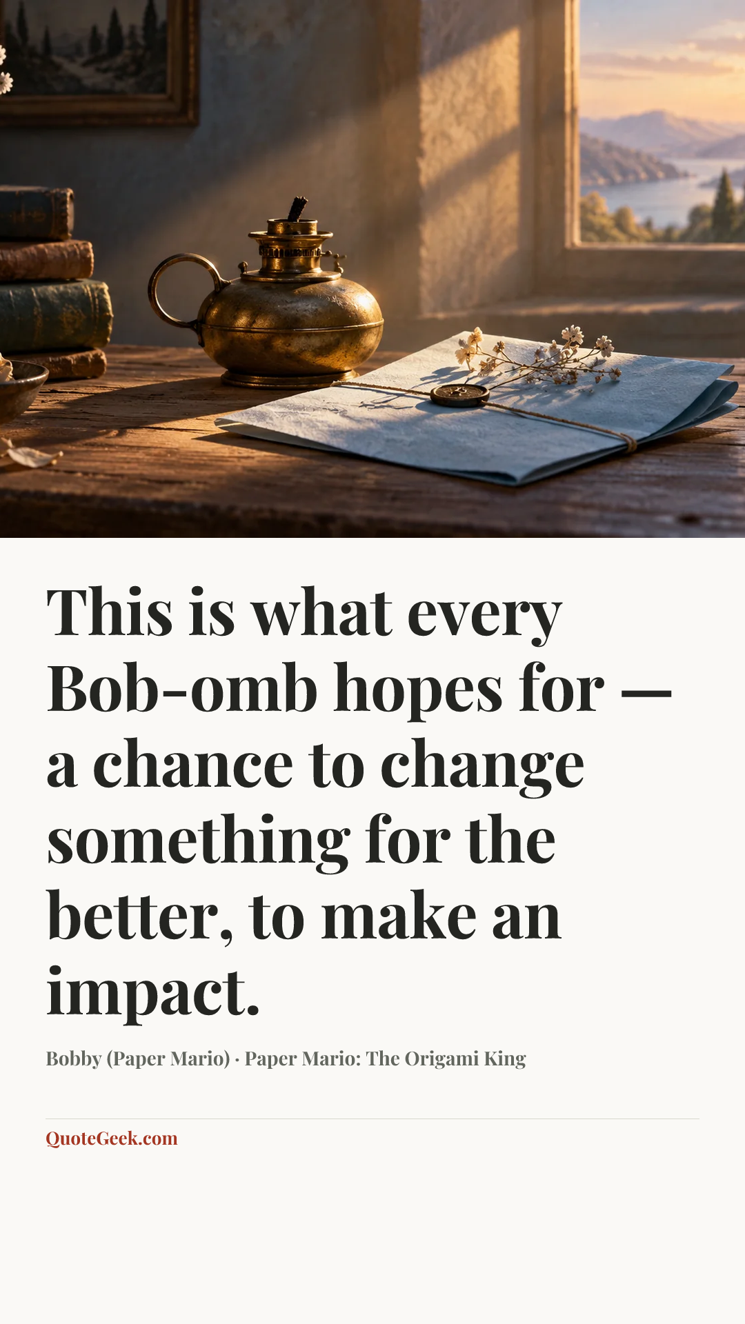 “This is what every Bob-omb hopes for — a chance to change something for the better, to make an impact.” — Bobby (Paper Mario) · Paper Mario: The Origami King. Illustrated QuoteGeek card.
