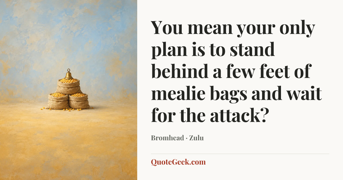 “You mean your only plan is to stand behind a few feet of mealie bags and wait for the attack?” — Bromhead · Zulu. Illustrated QuoteGeek card.