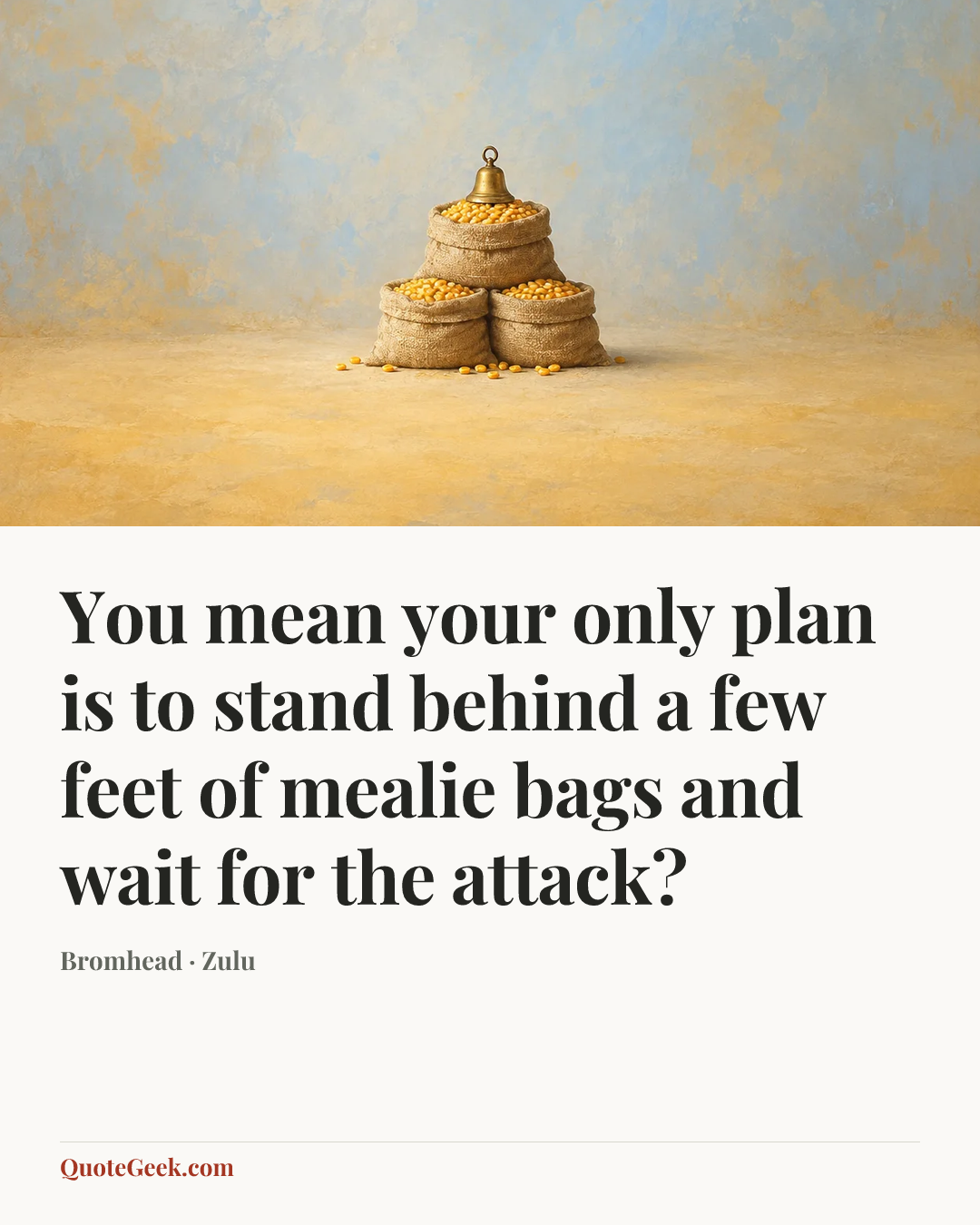 “You mean your only plan is to stand behind a few feet of mealie bags and wait for the attack?” — Bromhead · Zulu. Illustrated QuoteGeek card.