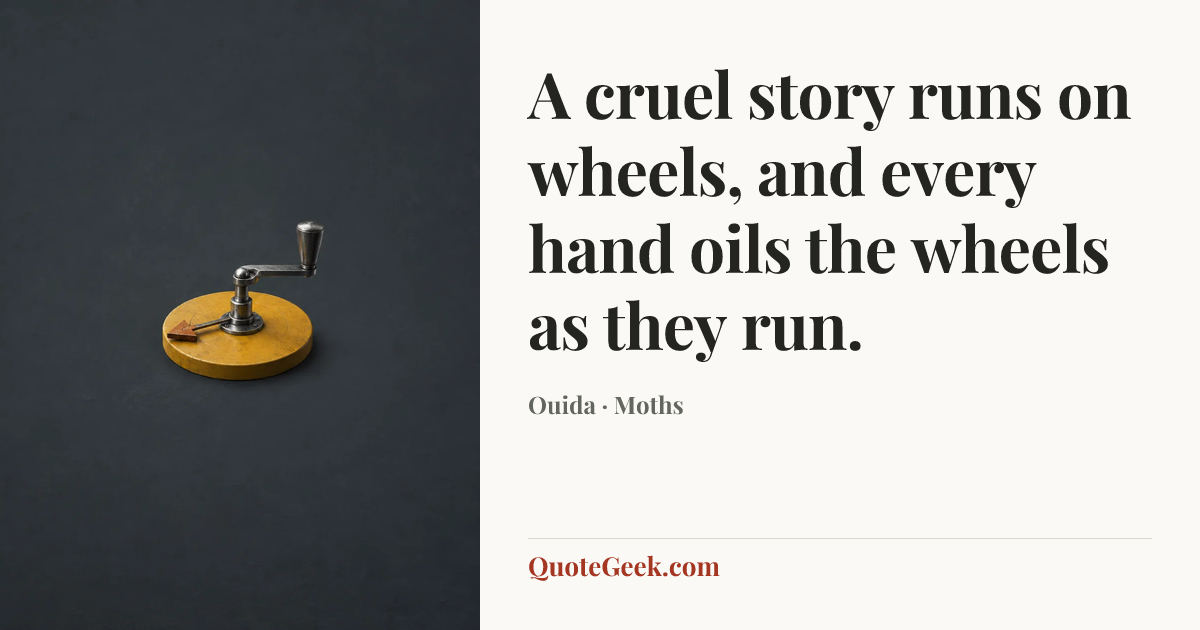 “A cruel story runs on wheels, and every hand oils the wheels as they run.” — Ouida · Moths. Illustrated QuoteGeek card.