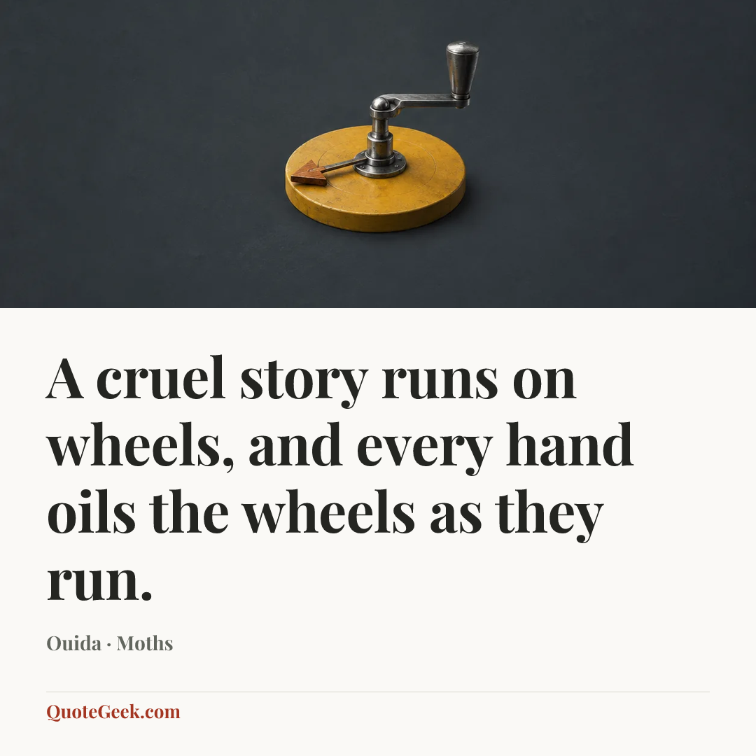 “A cruel story runs on wheels, and every hand oils the wheels as they run.” — Ouida · Moths. Illustrated QuoteGeek card.