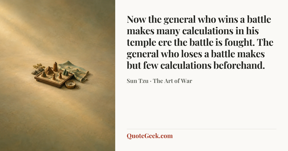 “Now the general who wins a battle makes many calculations in his temple ere the battle is fought. The general who loses a battle makes but few calculations beforehand.” — Sun Tzu · The Art of War. Illustrated QuoteGeek card.