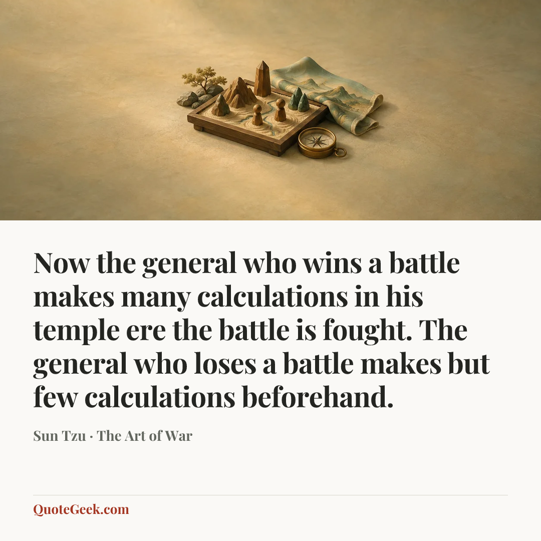 “Now the general who wins a battle makes many calculations in his temple ere the battle is fought. The general who loses a battle makes but few calculations beforehand.” — Sun Tzu · The Art of War. Illustrated QuoteGeek card.