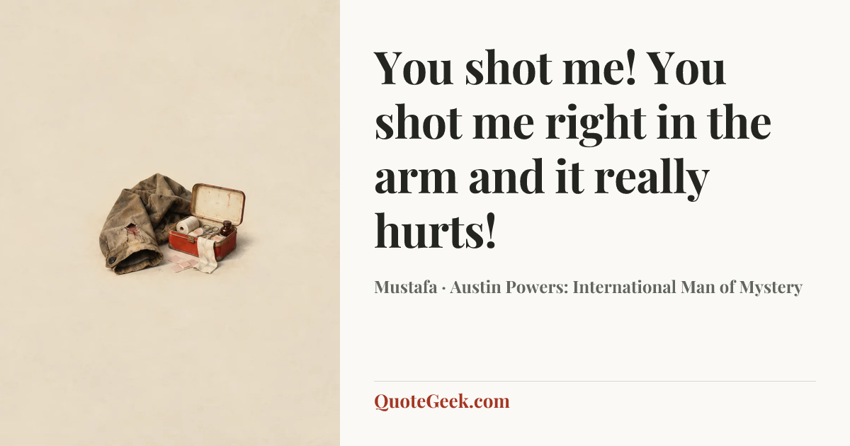 “You shot me! You shot me right in the arm and it really hurts!” — Mustafa · Austin Powers: International Man of Mystery. Illustrated QuoteGeek card.