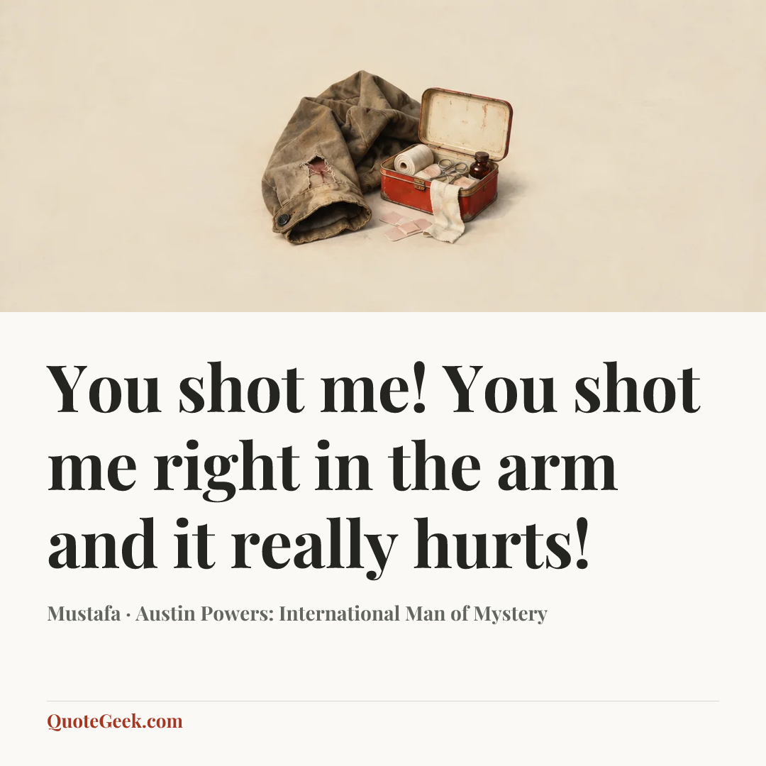 “You shot me! You shot me right in the arm and it really hurts!” — Mustafa · Austin Powers: International Man of Mystery. Illustrated QuoteGeek card.