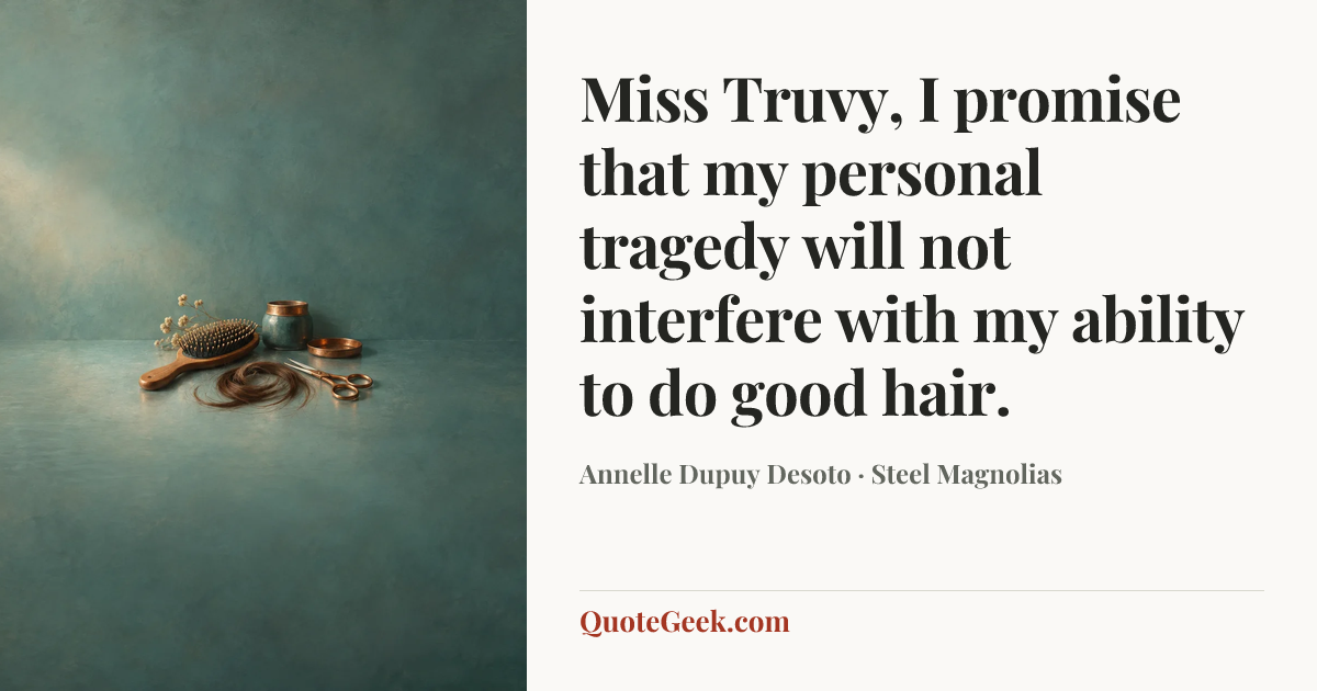 “Miss Truvy, I promise that my personal tragedy will not interfere with my ability to do good hair.” — Annelle Dupuy Desoto · Steel Magnolias. Illustrated QuoteGeek card.