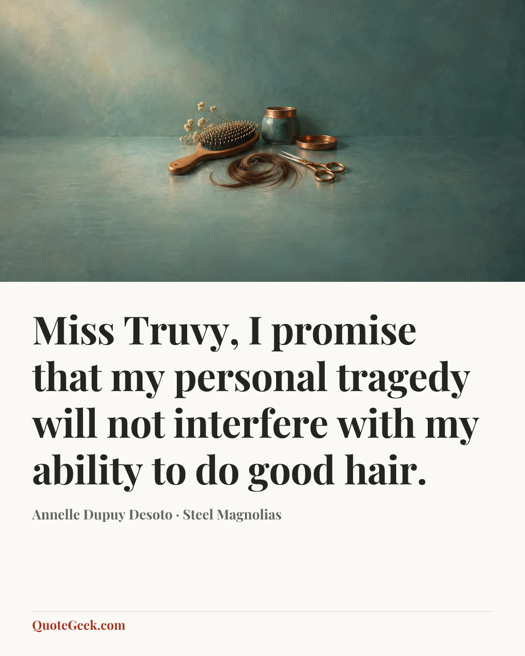 “Miss Truvy, I promise that my personal tragedy will not interfere with my ability to do good hair.” — Annelle Dupuy Desoto · Steel Magnolias. Illustrated QuoteGeek card.