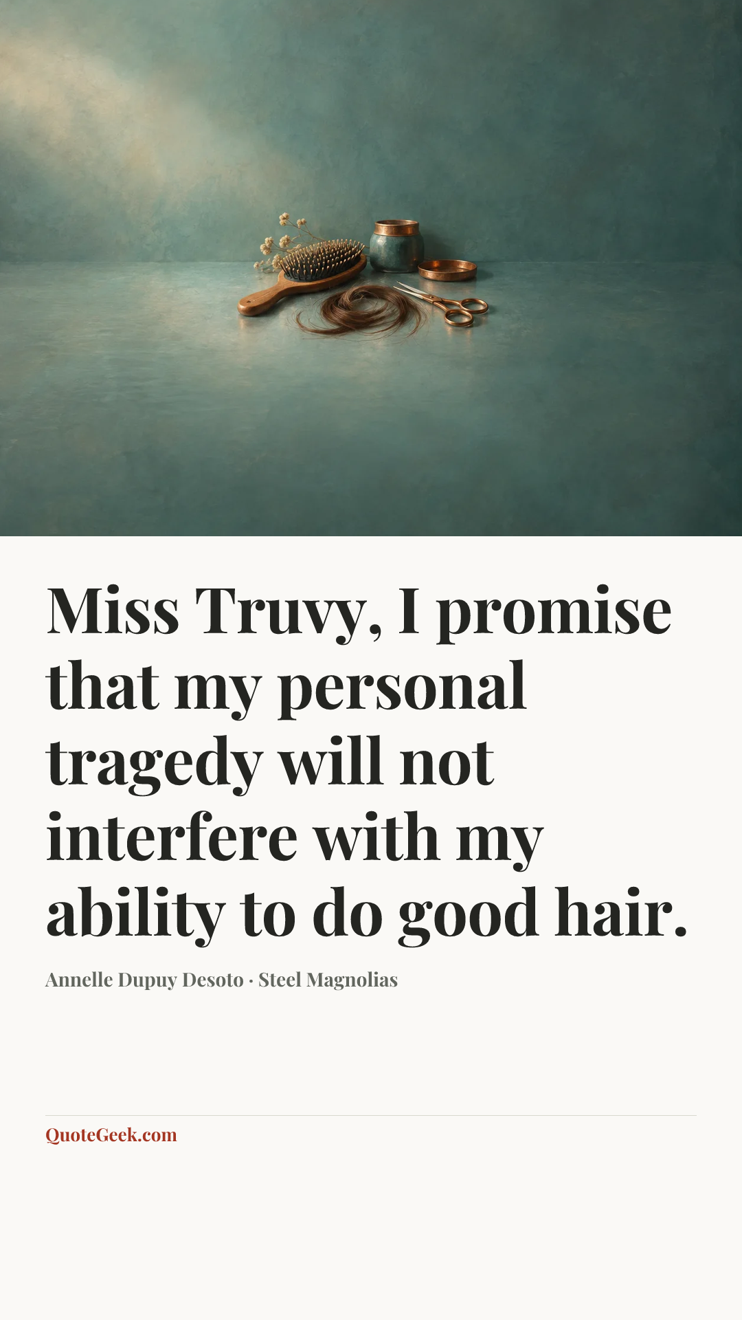 “Miss Truvy, I promise that my personal tragedy will not interfere with my ability to do good hair.” — Annelle Dupuy Desoto · Steel Magnolias. Illustrated QuoteGeek card.