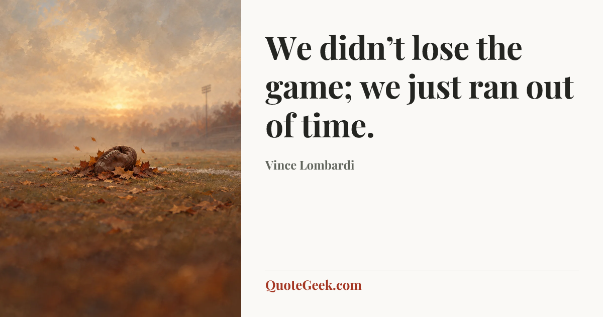 “We didn’t lose the game; we just ran out of time.” — Vince Lombardi. Illustrated QuoteGeek card.