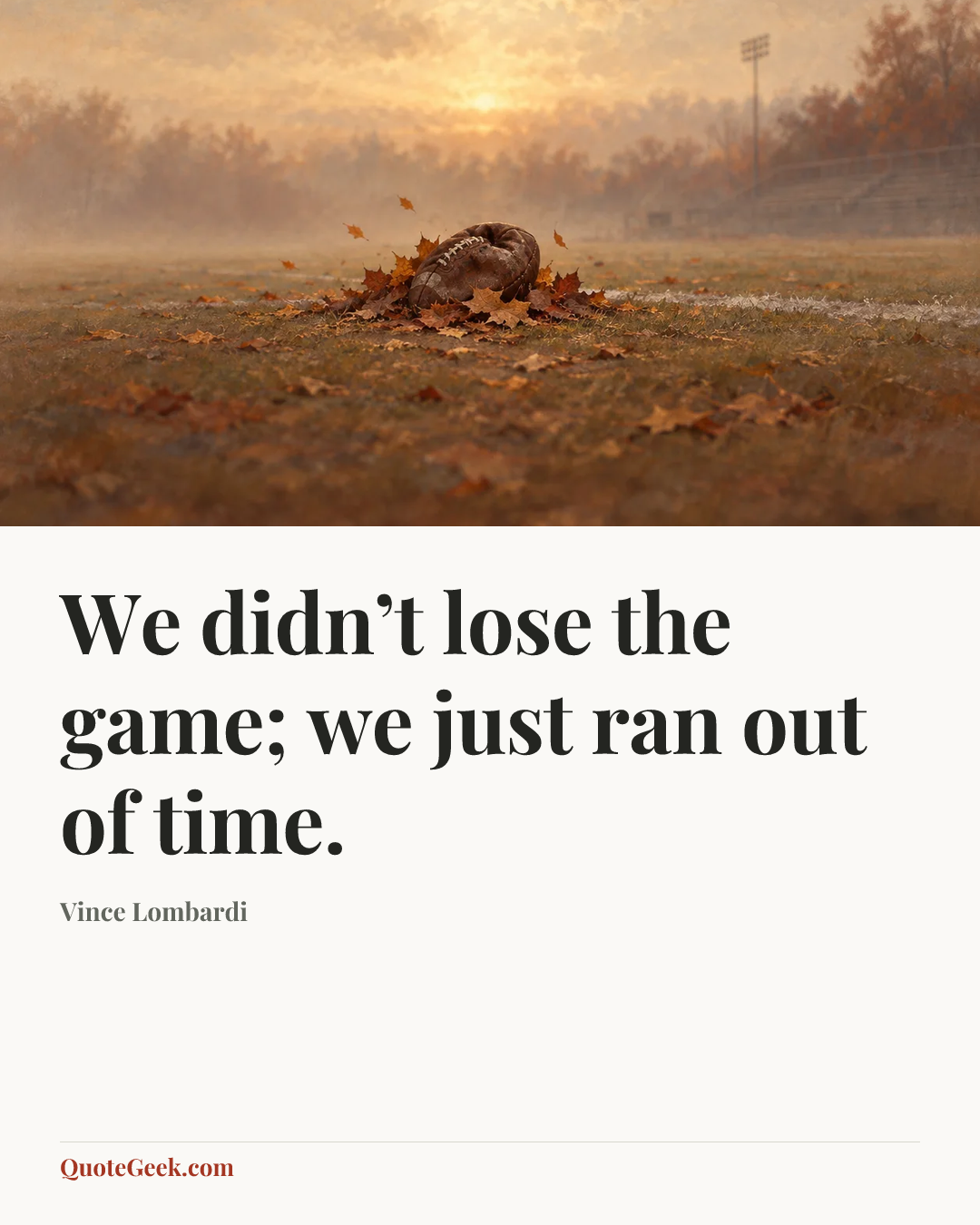 “We didn’t lose the game; we just ran out of time.” — Vince Lombardi. Illustrated QuoteGeek card.