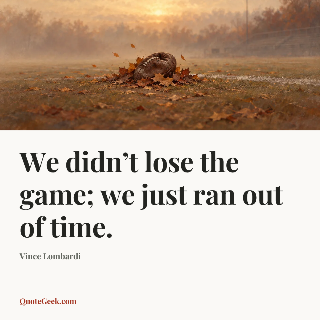“We didn’t lose the game; we just ran out of time.” — Vince Lombardi. Illustrated QuoteGeek card.