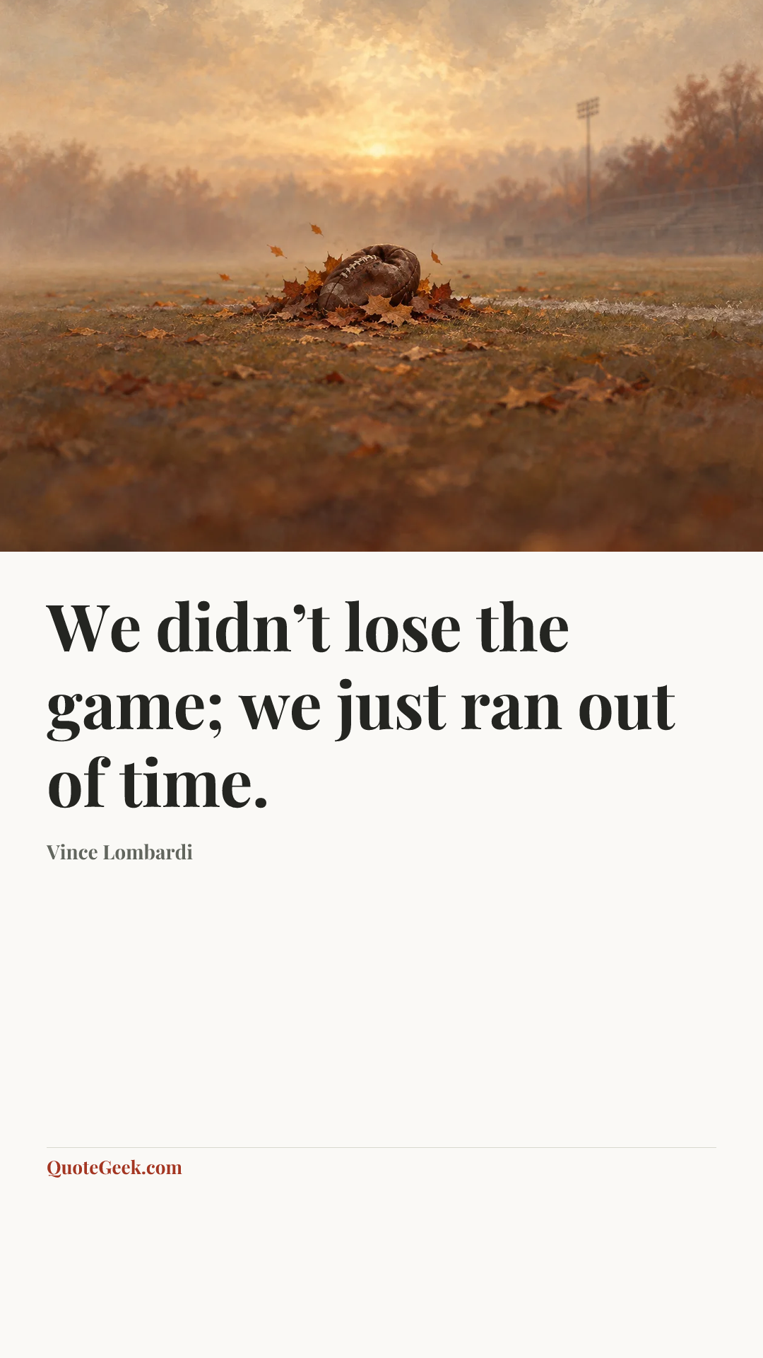 “We didn’t lose the game; we just ran out of time.” — Vince Lombardi. Illustrated QuoteGeek card.