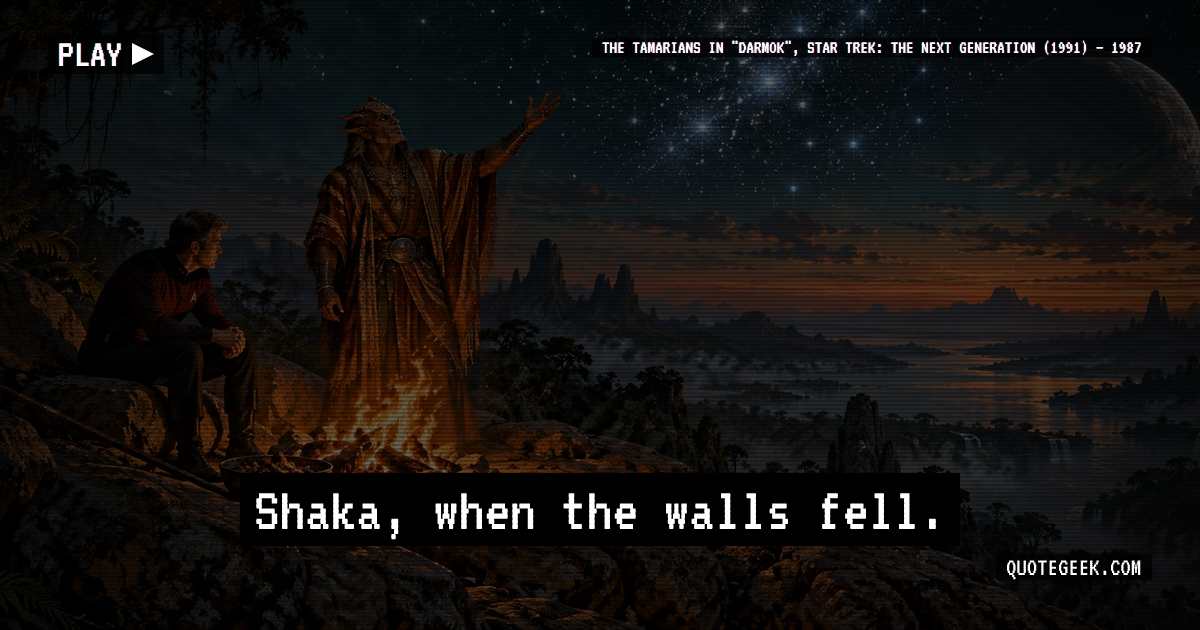“Shaka, when the walls fell.” — The Tamarians in "Darmok", Star Trek: The Next Generation (1991) · Star Trek: The Next Generation. Illustrated QuoteGeek card.