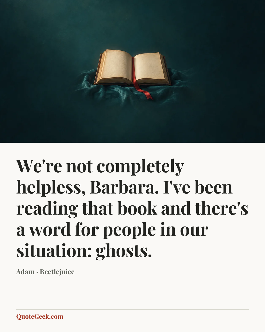 “We're not completely helpless, Barbara. I've been reading that book and there's a word for people in our situation: ghosts.” — Adam · Beetlejuice. Illustrated QuoteGeek card.