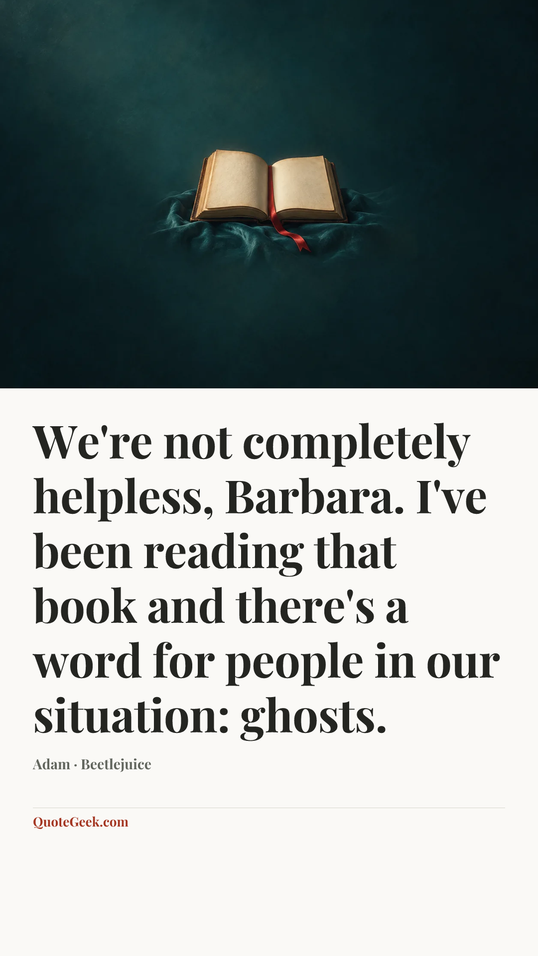 “We're not completely helpless, Barbara. I've been reading that book and there's a word for people in our situation: ghosts.” — Adam · Beetlejuice. Illustrated QuoteGeek card.