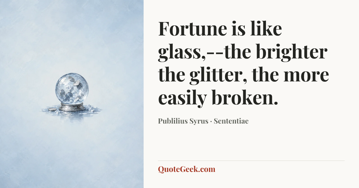 “Fortune is like glass,--the brighter the glitter, the more easily broken.” — Publilius Syrus · Sententiae. Illustrated QuoteGeek card.