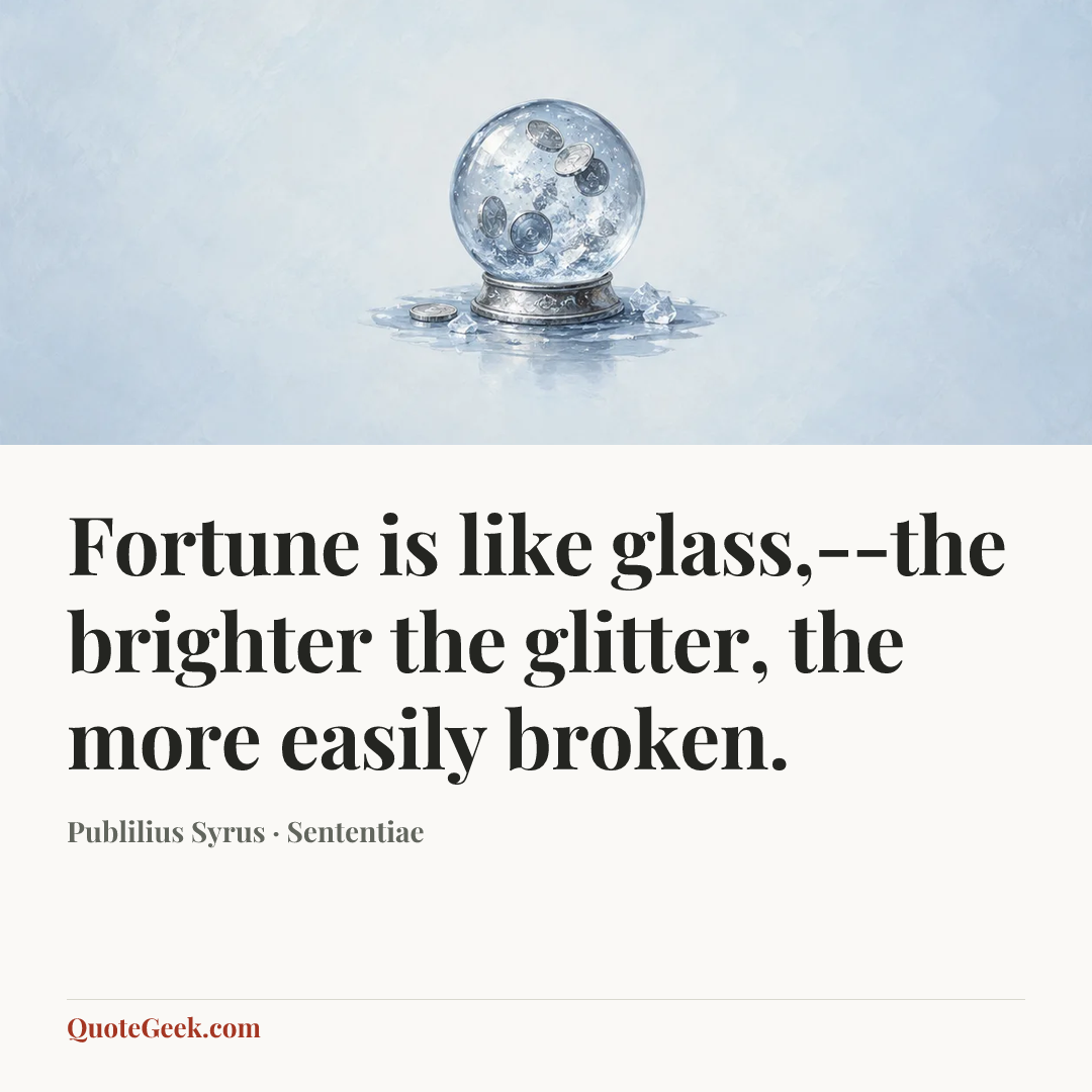 “Fortune is like glass,--the brighter the glitter, the more easily broken.” — Publilius Syrus · Sententiae. Illustrated QuoteGeek card.