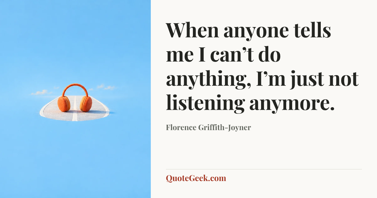 “When anyone tells me I can’t do anything, I’m just not listening anymore.” — Florence Griffith-Joyner. Illustrated QuoteGeek card.