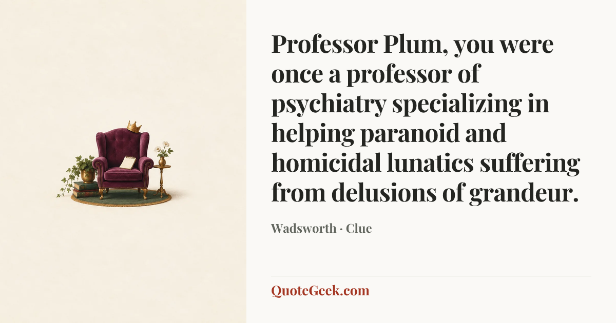 “Professor Plum, you were once a professor of psychiatry specializing in helping paranoid and homicidal lunatics suffering from delusions of grandeur.” — Wadsworth · Clue. Illustrated QuoteGeek card.