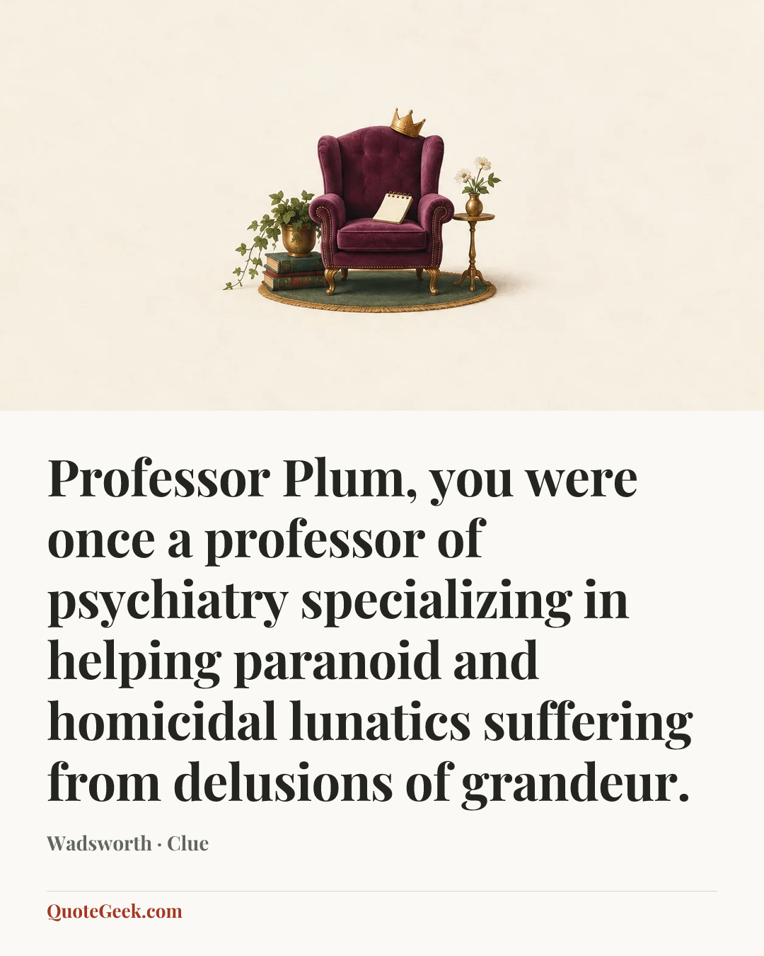 “Professor Plum, you were once a professor of psychiatry specializing in helping paranoid and homicidal lunatics suffering from delusions of grandeur.” — Wadsworth · Clue. Illustrated QuoteGeek card.