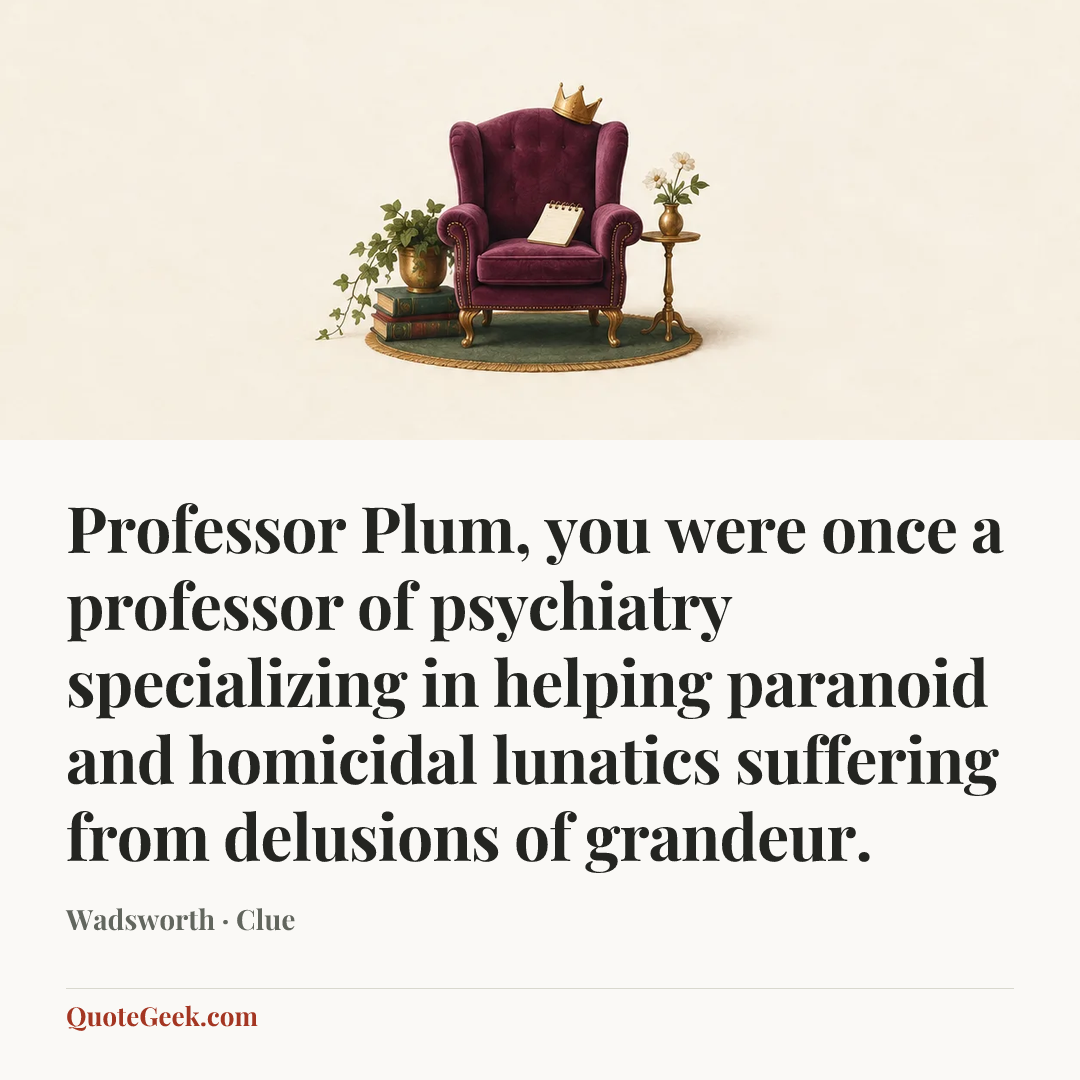 “Professor Plum, you were once a professor of psychiatry specializing in helping paranoid and homicidal lunatics suffering from delusions of grandeur.” — Wadsworth · Clue. Illustrated QuoteGeek card.