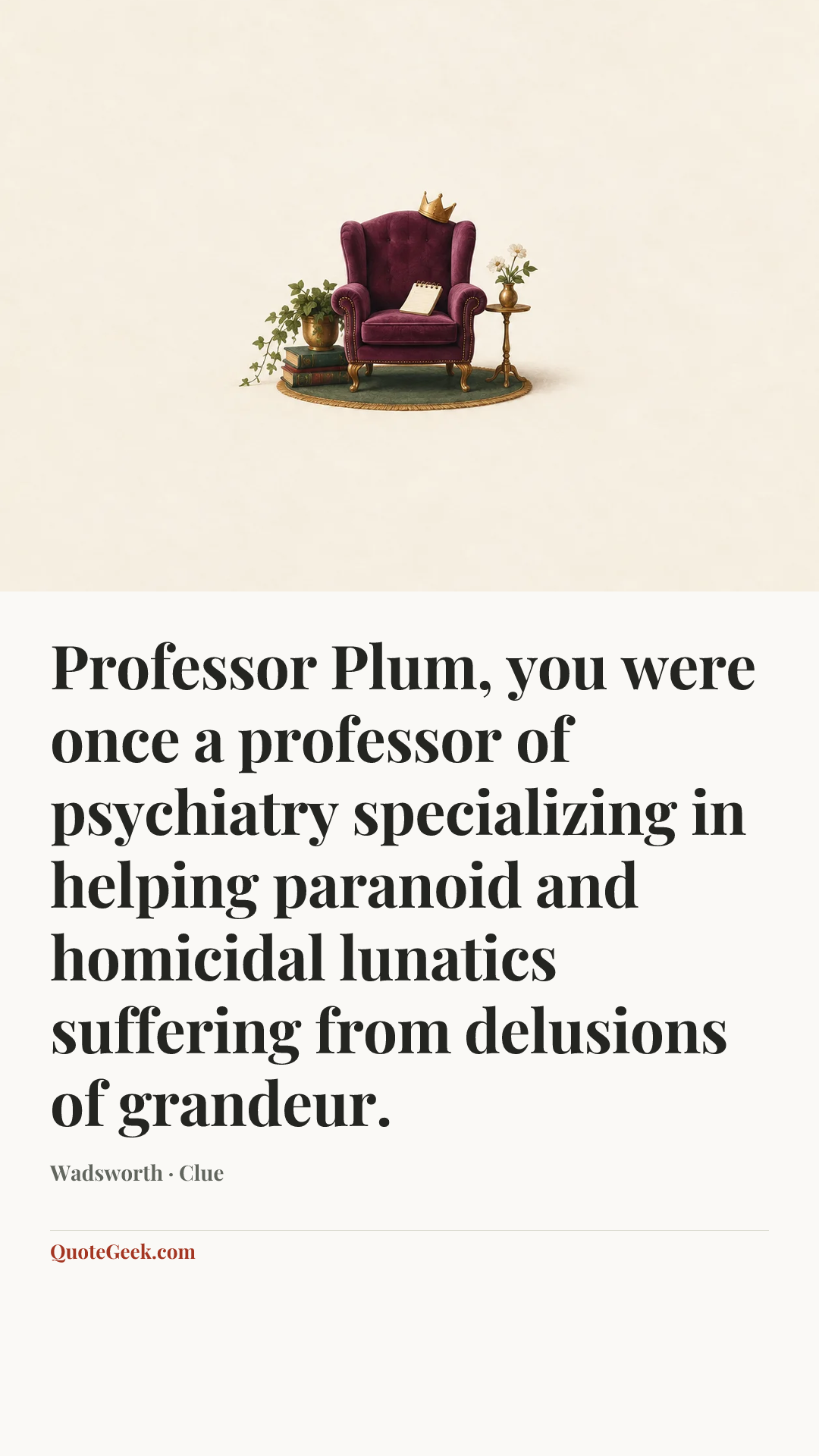 “Professor Plum, you were once a professor of psychiatry specializing in helping paranoid and homicidal lunatics suffering from delusions of grandeur.” — Wadsworth · Clue. Illustrated QuoteGeek card.