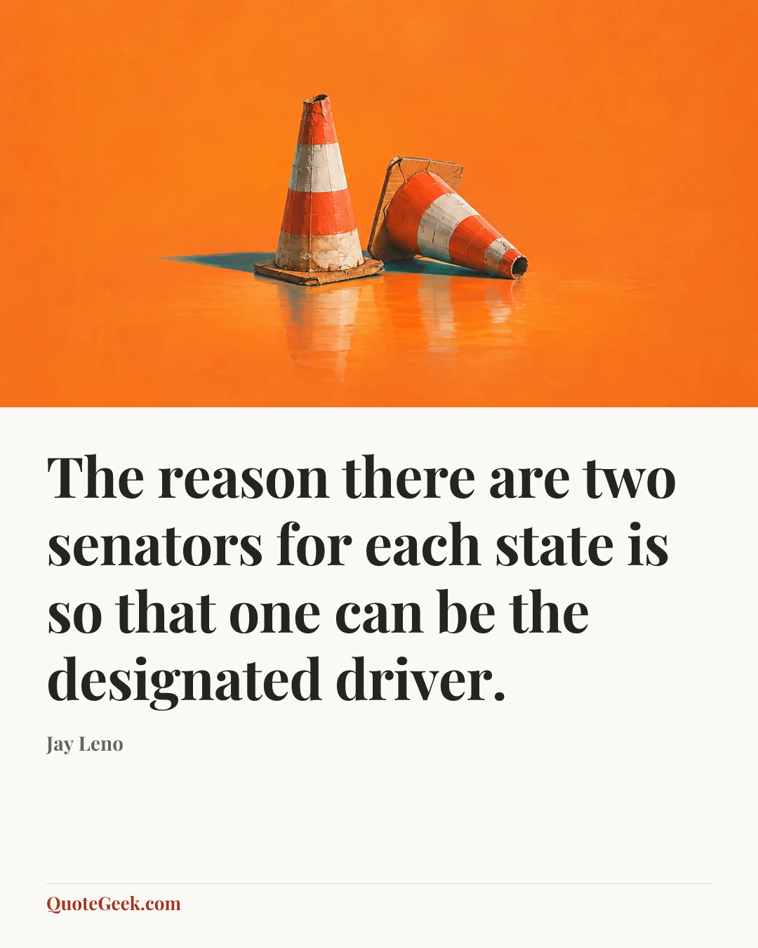 “The reason there are two senators for each state is so that one can be the designated driver.” — Jay Leno. Illustrated QuoteGeek card.