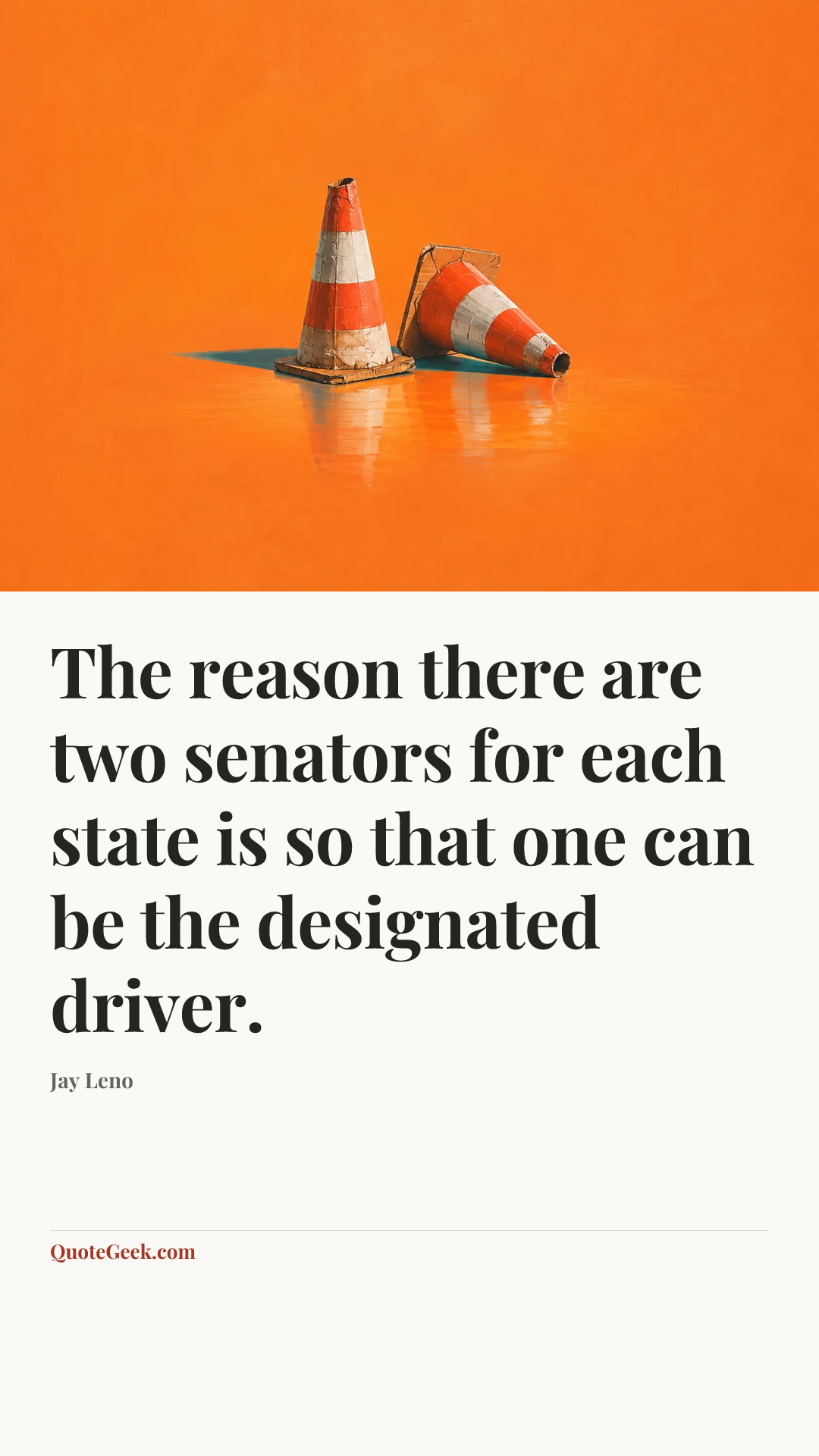 “The reason there are two senators for each state is so that one can be the designated driver.” — Jay Leno. Illustrated QuoteGeek card.