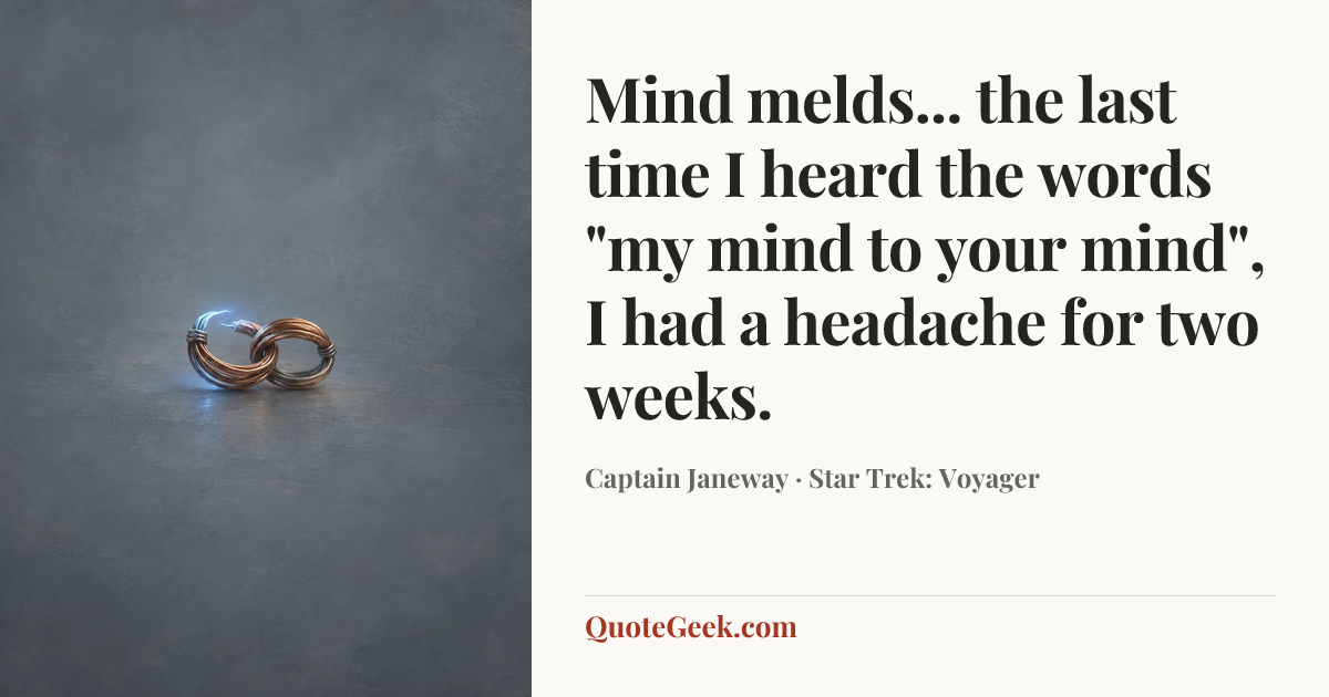 “Mind melds... the last time I heard the words "my mind to your mind", I had a headache for two weeks.” — Captain Janeway · Star Trek: Voyager. Illustrated QuoteGeek card.