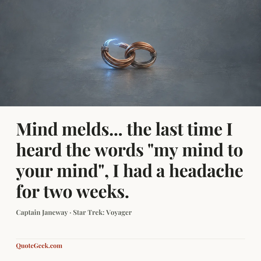 “Mind melds... the last time I heard the words "my mind to your mind", I had a headache for two weeks.” — Captain Janeway · Star Trek: Voyager. Illustrated QuoteGeek card.