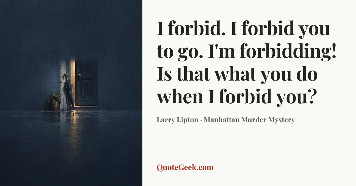 “I forbid. I forbid you to go. I'm forbidding! Is that what you do when I forbid you?” — Larry Lipton · Manhattan Murder Mystery. Illustrated QuoteGeek card.