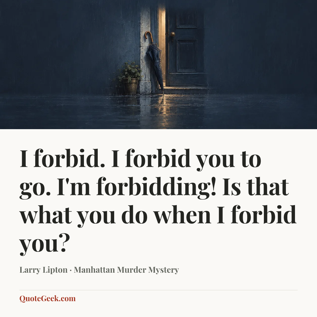 “I forbid. I forbid you to go. I'm forbidding! Is that what you do when I forbid you?” — Larry Lipton · Manhattan Murder Mystery. Illustrated QuoteGeek card.