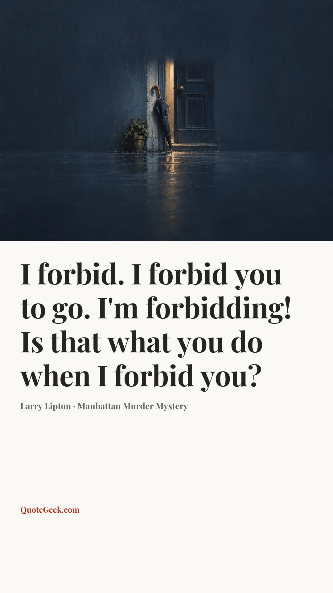 “I forbid. I forbid you to go. I'm forbidding! Is that what you do when I forbid you?” — Larry Lipton · Manhattan Murder Mystery. Illustrated QuoteGeek card.