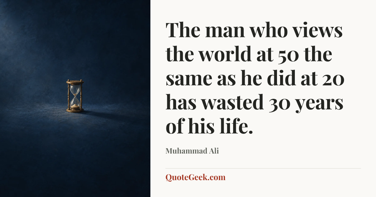 “The man who views the world at 50 the same as he did at 20 has wasted 30 years of his life.” — Muhammad Ali. Illustrated QuoteGeek card.