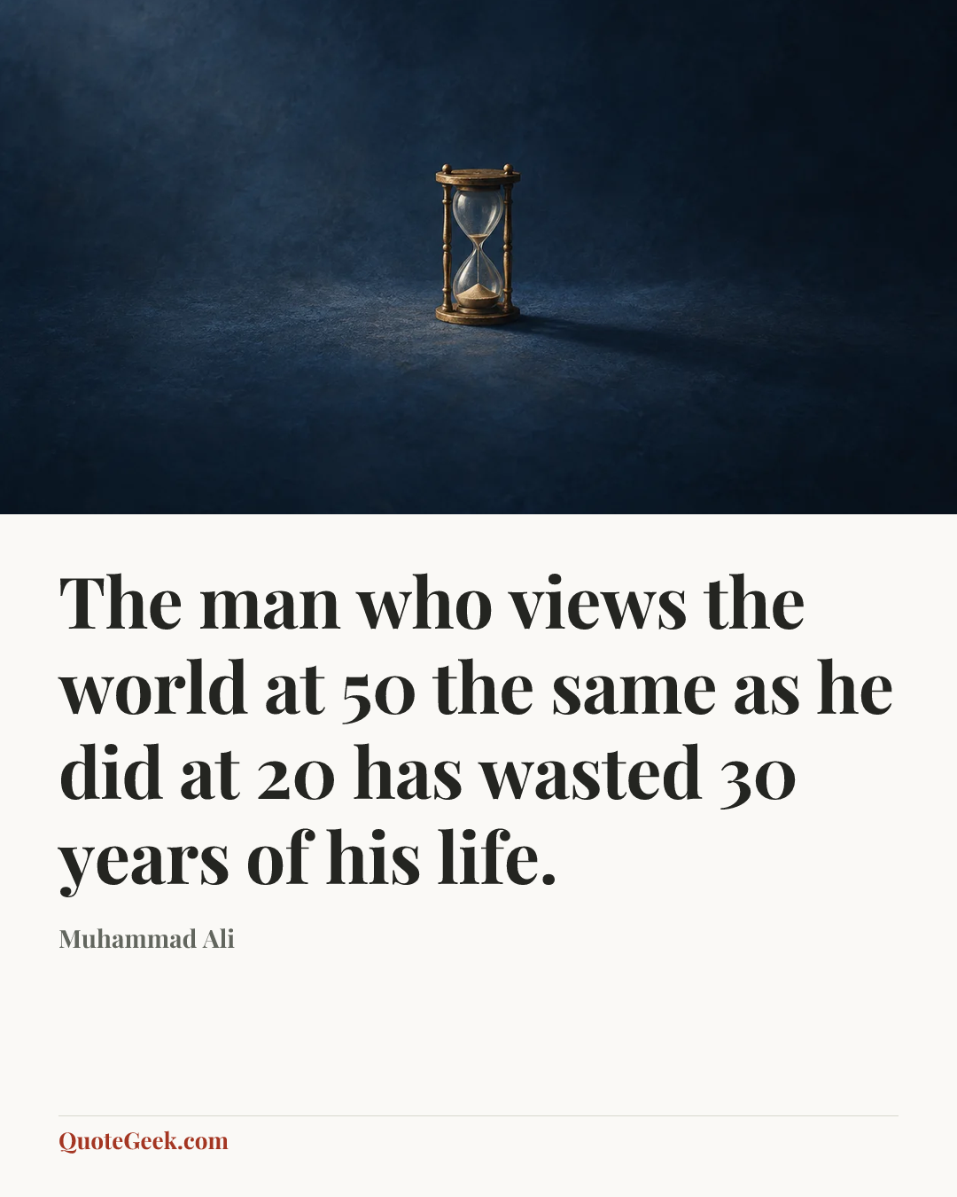 “The man who views the world at 50 the same as he did at 20 has wasted 30 years of his life.” — Muhammad Ali. Illustrated QuoteGeek card.