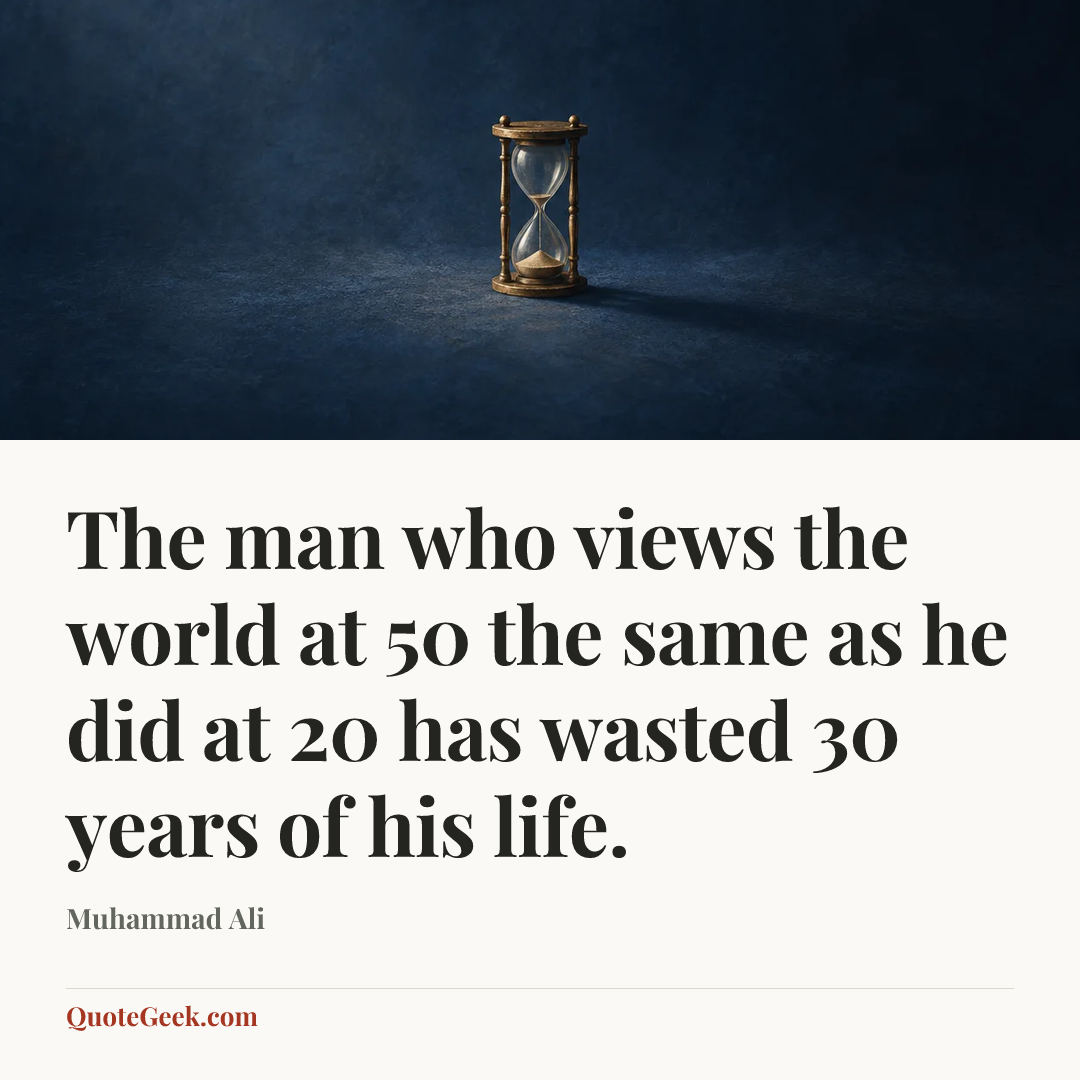 “The man who views the world at 50 the same as he did at 20 has wasted 30 years of his life.” — Muhammad Ali. Illustrated QuoteGeek card.
