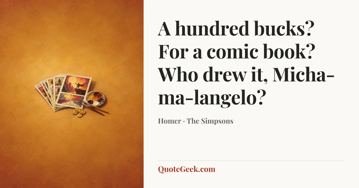 “A hundred bucks? For a comic book? Who drew it, Micha-ma-langelo?” — Homer · The Simpsons. Illustrated QuoteGeek card.