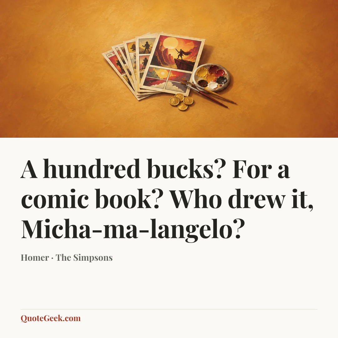 “A hundred bucks? For a comic book? Who drew it, Micha-ma-langelo?” — Homer · The Simpsons. Illustrated QuoteGeek card.