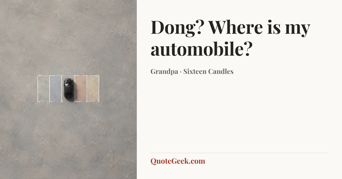 “Dong? Where is my automobile?” — Grandpa · Sixteen Candles. Illustrated QuoteGeek card.