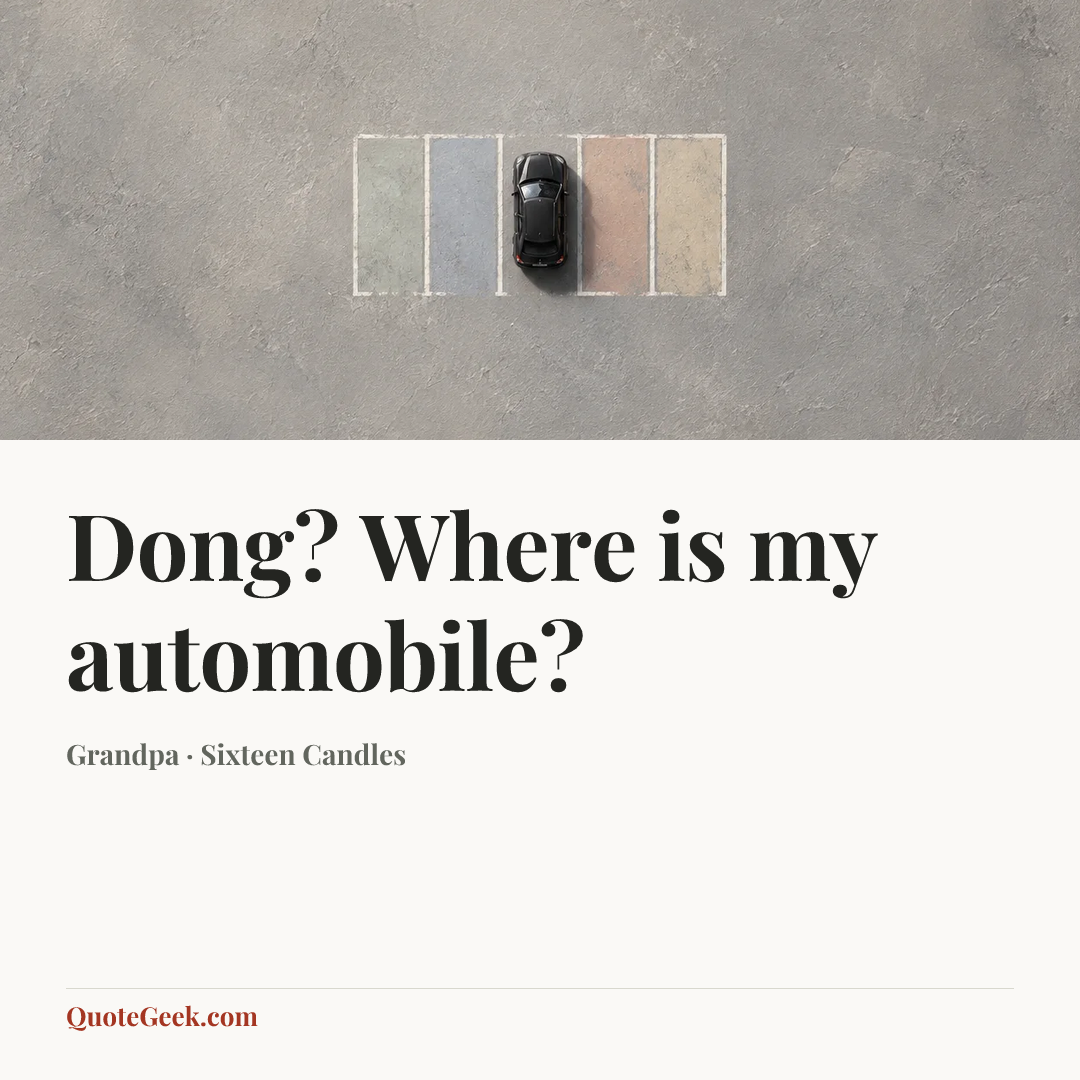 “Dong? Where is my automobile?” — Grandpa · Sixteen Candles. Illustrated QuoteGeek card.