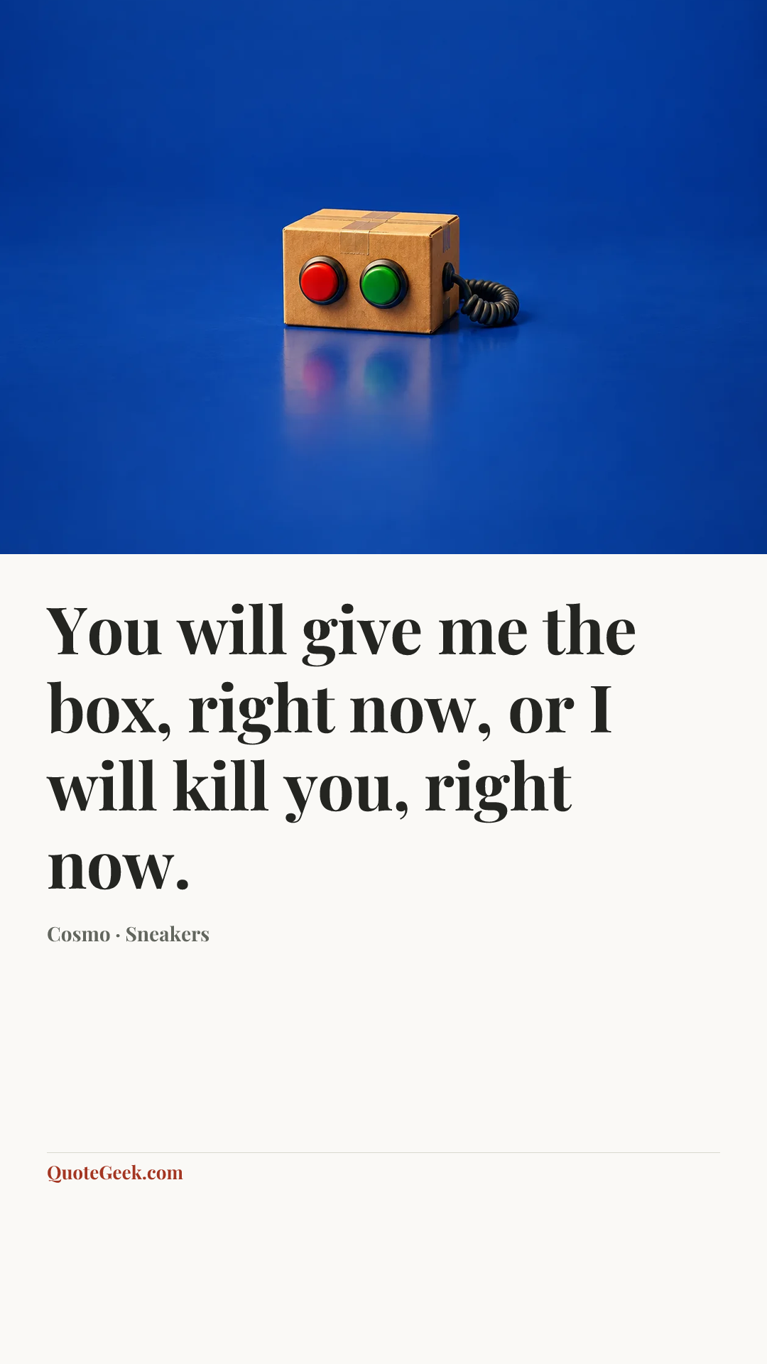 “You will give me the box, right now, or I will kill you, right now.” — Cosmo · Sneakers. Illustrated QuoteGeek card.